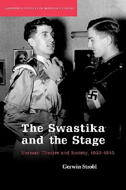 The Swastika and the Stage: German Theatre and Society, 1933 1945 by Gerwin Strobl, Strobl Gerwin