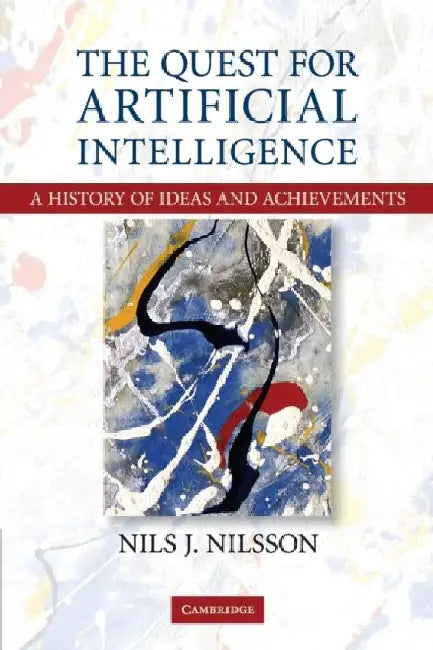 The Quest for Artificial Intelligence: A History of Ideas and Achievements by Nils J. Nilsson