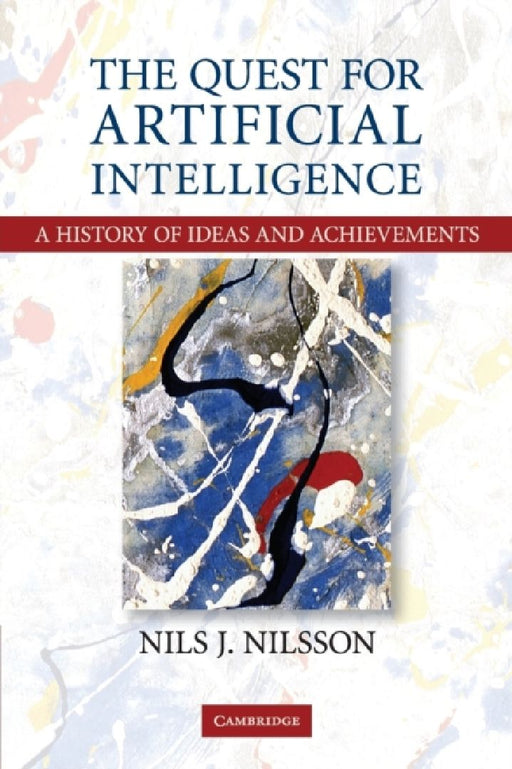 The Quest for Artificial Intelligence: A History of Ideas and Achievements by Nils J. Nilsson