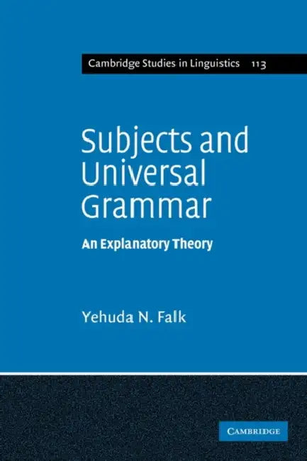 Subjects and Universal Grammar: An Explanatory Theory by Yehuda N. Falk, Falk Yehuda N.