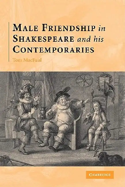 Male Friendship in Shakespeare and His Contemporaries by Thomas Macfaul, Tom Macfaul
