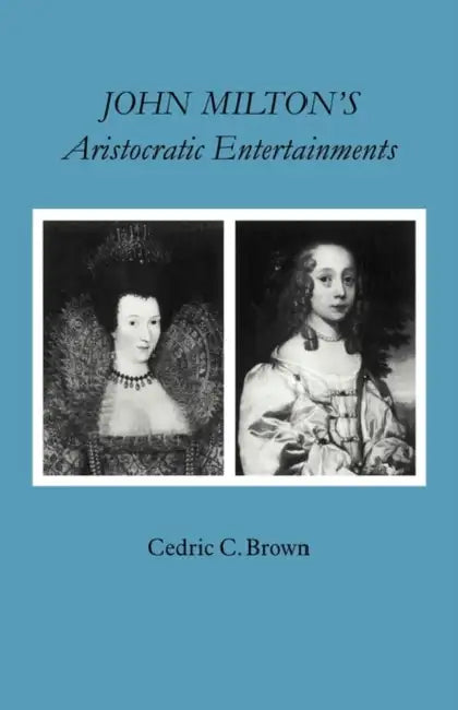 John Milton's Aristocratic Entertainments by Cedric C. Brown