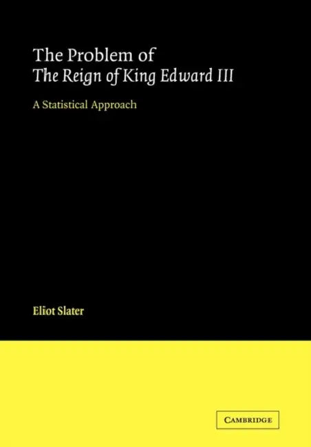 The Problem of the Reign of King Edward III: A Statistical Approach by Eliot Slater