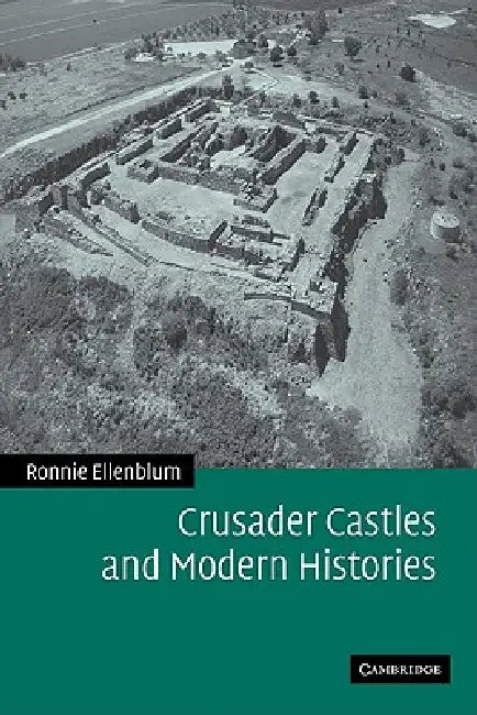 Crusader Castles and Modern Histories by Ronnie Ellenblum