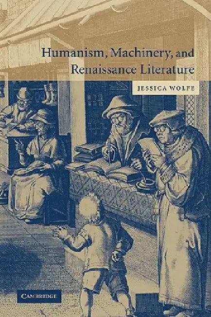 Humanism, Machinery, and Renaissance Literature by Jessica Wolfe