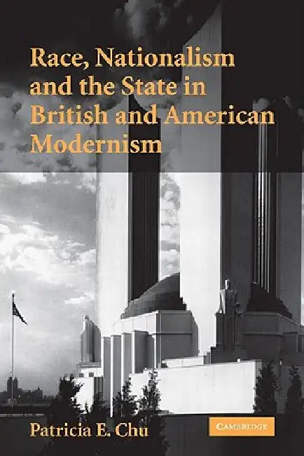 Race, Nationalism and the State in British and American Modernism by Patricia E. Chu