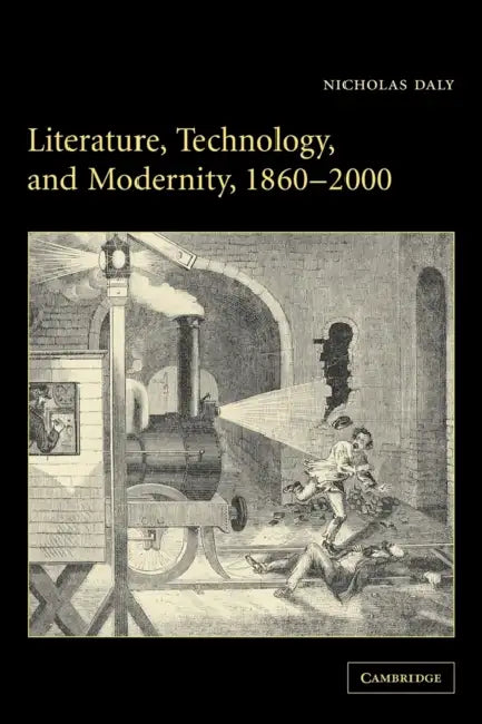 Literature, Technology, and Modernity, 1860 2000 by Nicholas Daly, Daly Nicholas