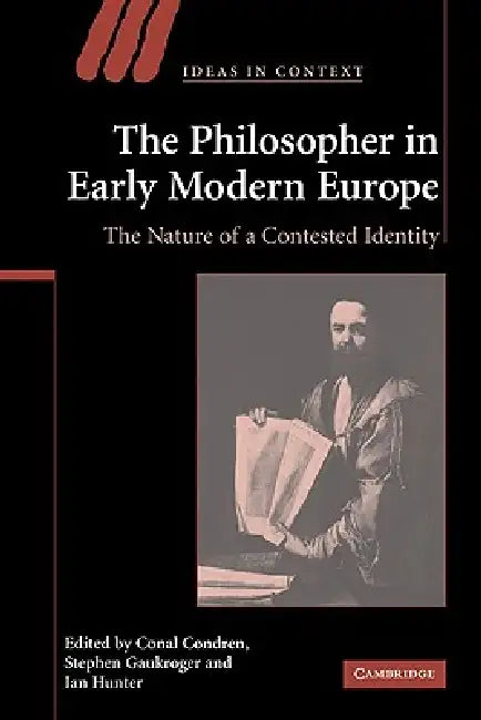 The Philosopher in Early Modern Europe: The Nature of a Contested Identity by Conal Condren, Stephen Gaukroger, Ian Hunter