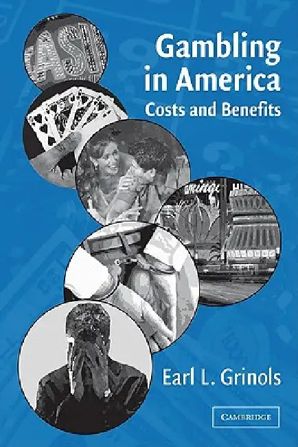 Gambling in America: Costs and Benefits by Earl L. Grinols, Grinols Earl L.