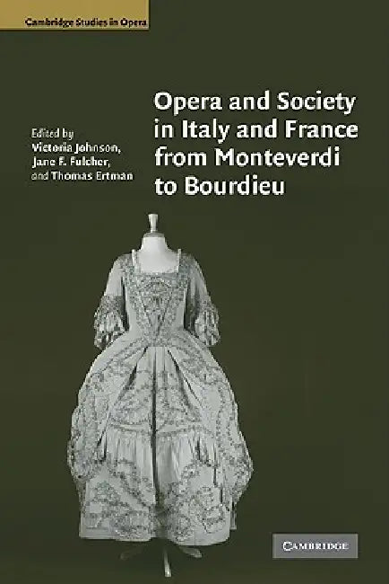 Opera and Society in Italy and France from Monteverdi to Bourdieu by Victoria Johnson, Jane F. Fulcher, Thomas Ertman