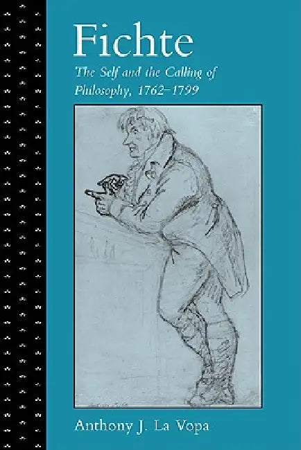 Fichte: The Self and the Calling of Philosophy, 1762 1799 by Anthony J. La Vopa, Anthony J. La Vopa