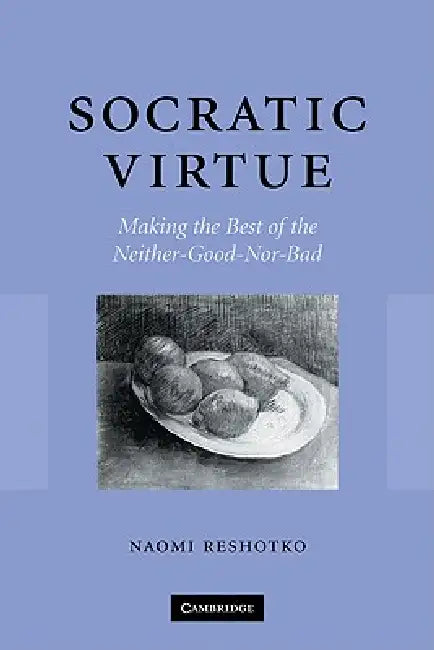 Socratic Virtue: Making the Best of the Neither-Good-Nor-Bad by Naomi Reshotko