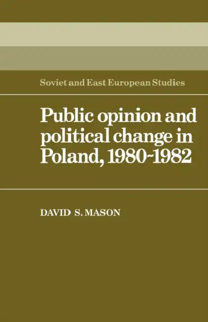 Public Opinion and Political Change in Poland, 1980 1982 by David Stewart Mason
