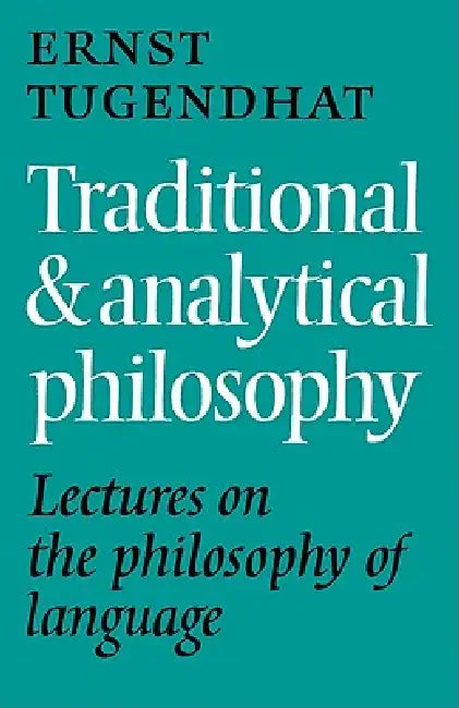 Traditional and Analytical Philosophy: Lectures on the Philosophy of Language by Ernst Tugendhat, Tugendhat Ernst, P. A. Gorner