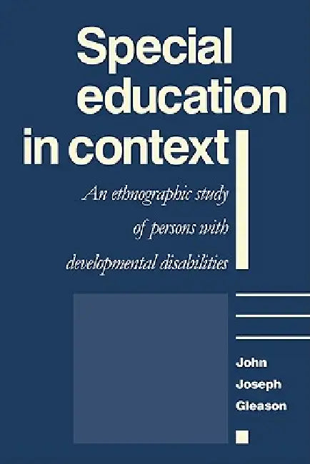 Special Education in Context: An Ethnographic Study of Persons with Developmental Disabilities by John Joseph Gleason
