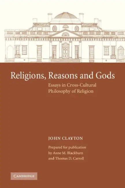 Religions, Reasons and Gods: Essays in Cross-Cultural Philosophy of Religion by John Clayton, Anne M. Blackburn, Thomas D. Carroll