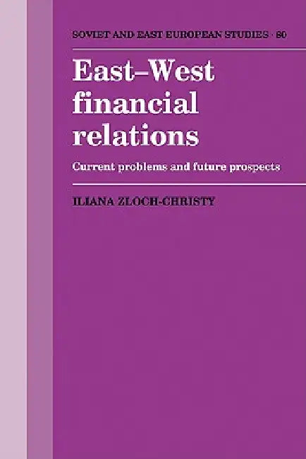 East-West Financial Relations: Current Problems and Future Prospects by Iliana Zloch-Christy