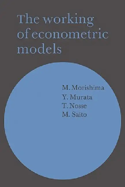 The Working of Econometric Models by M. Morishima, Y. Murata, T. Nosse