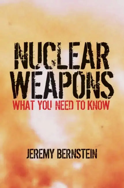 Nuclear Weapons: What You Need to Know by Jeremy Bernstein