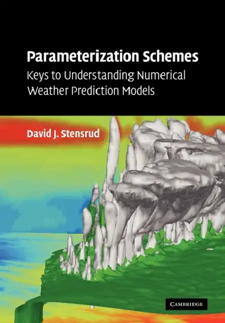 Parameterization Schemes: Keys to Understanding Numerical Weather Prediction Models by David J. Stensrud