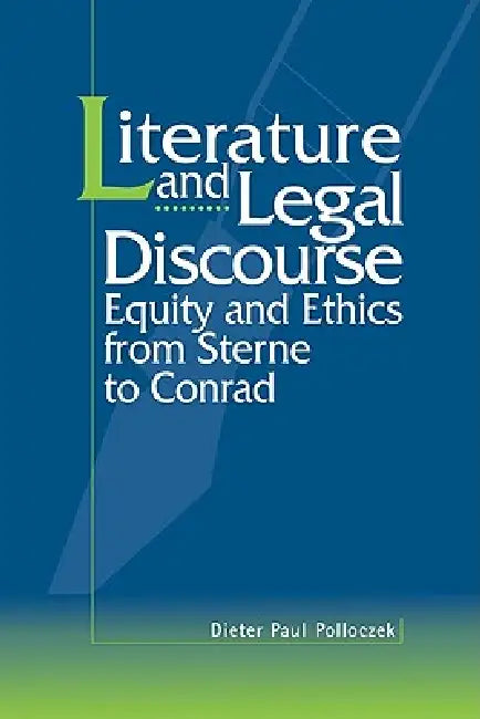 Literature and Legal Discourse: Equity and Ethics from Sterne to Conrad by Dieter Paul Polloczek