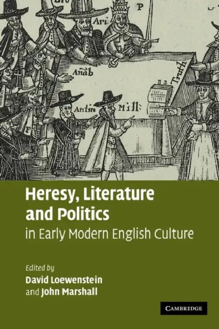 Heresy, Literature and Politics in Early Modern English Culture by David Loewenstein, John Marshall