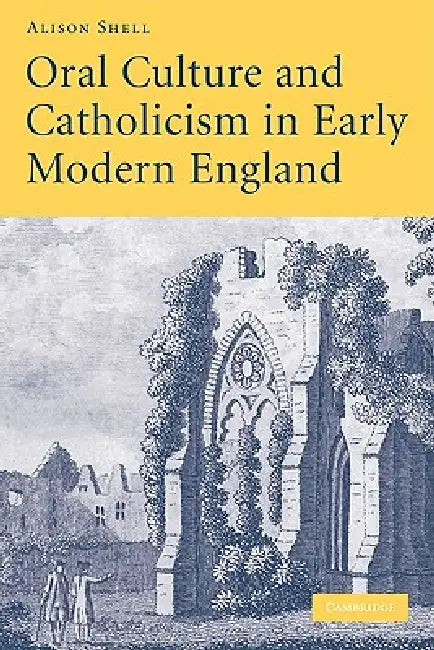 Oral Culture and Catholicism in Early Modern England by Alison Shell
