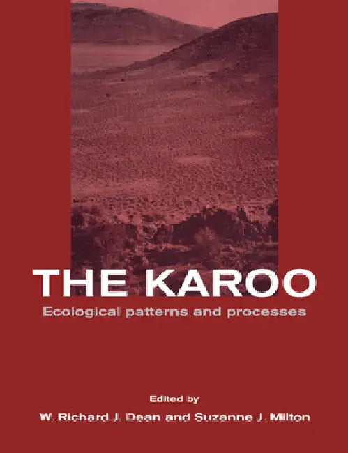 The Karoo: Ecological Patterns and Processes by W. Richard J. Dean, Suzanne J. Milton