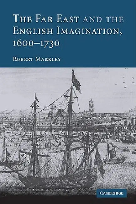The Far East and the English Imagination, 1600 1730 by Robert Markley, Markley Robert
