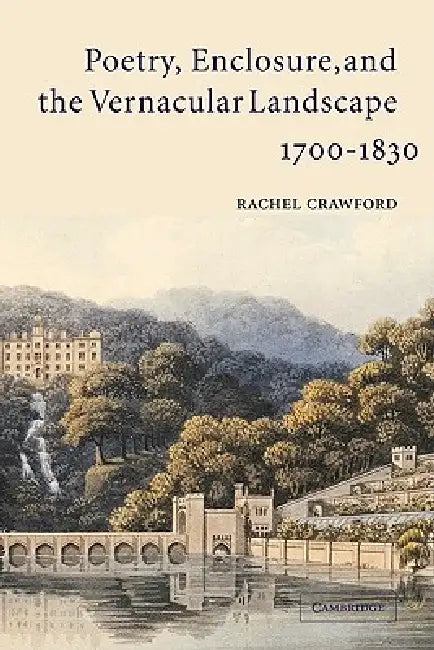 Poetry, Enclosure, and the Vernacular Landscape, 1700 1830 by Rachel Crawford