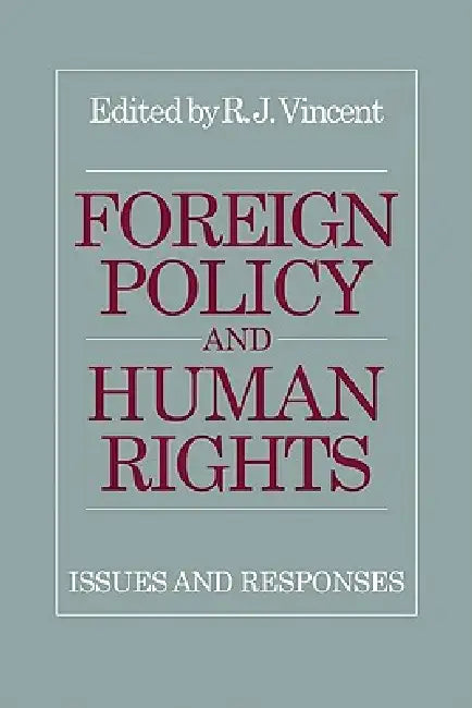 Foreign Policy and Human Rights: Issues and Responses by R. J. Vincent