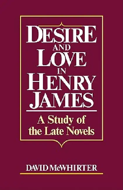 Desire and Love in Henry James: A Study of the Late Novels by David McWhirter, McWhirter David