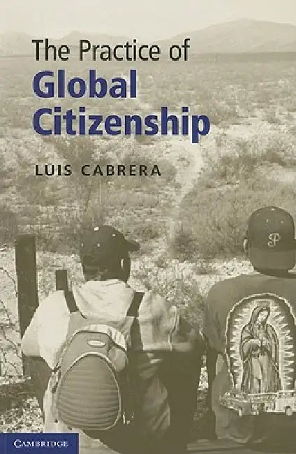 The Practice of Global Citizenship by Luis Cabrera