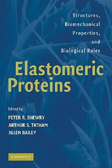 Elastomeric Proteins: Structures, Biomechanical Properties, and Biological Roles by Peter R. Shewry, Arthur S. Tatham, Allen J. Bailey