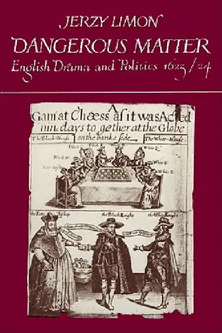 Dangerous Matter: English Drama and Politics 1623 1624 by Jerzy Limon