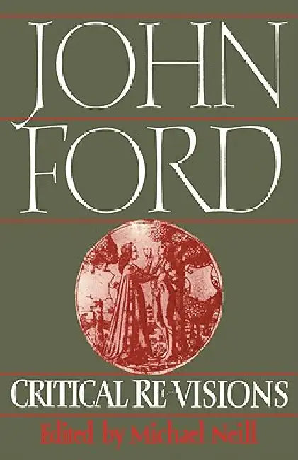 John Ford: Critical Re-Visions by Michael Neill, Neill Michael, Michael Neill