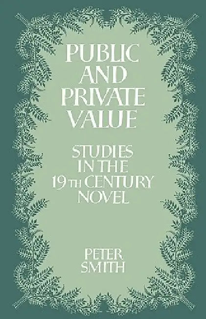 Public and Private Value: Studies in the Nineteenth-Century Novel by Peter Smith