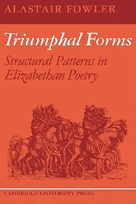 Triumphal Forms: Structural Patterns in Elizabethan Poetry by Alastair Fowler, Fowler Alastair