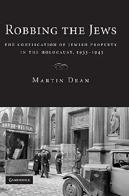 Robbing the Jews: The Confiscation of Jewish Property in the Holocaust, 1933-1945 by Martin Dean