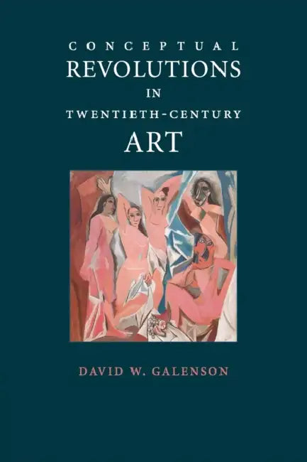 Conceptual Revolutions in Twentieth-Century Art by David W. Galenson