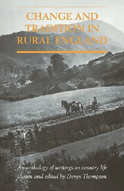 Change and Tradition in Rural England: An Anthology of Writings on Country Life by Denys Thompson, Thompson Denys