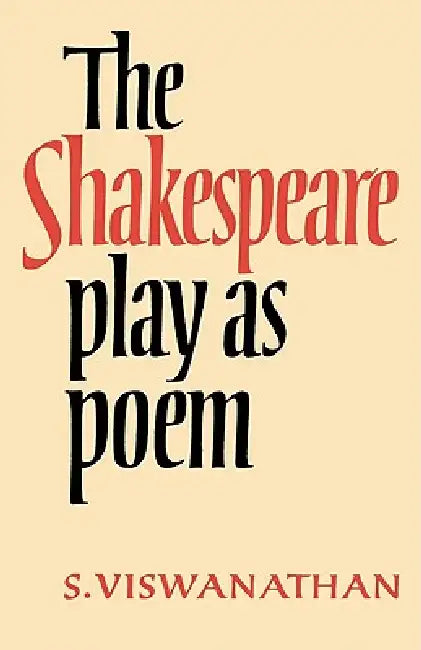 The Shakespeare Play as Poem: A Critical Tradition in Perspective by S. Viswanathan, Viswanathan S