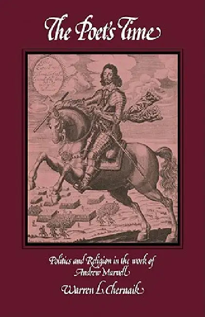 The Poet's Time: Politics and Religion in the Work of Andrew Marvell by Warren L. Chernaik
