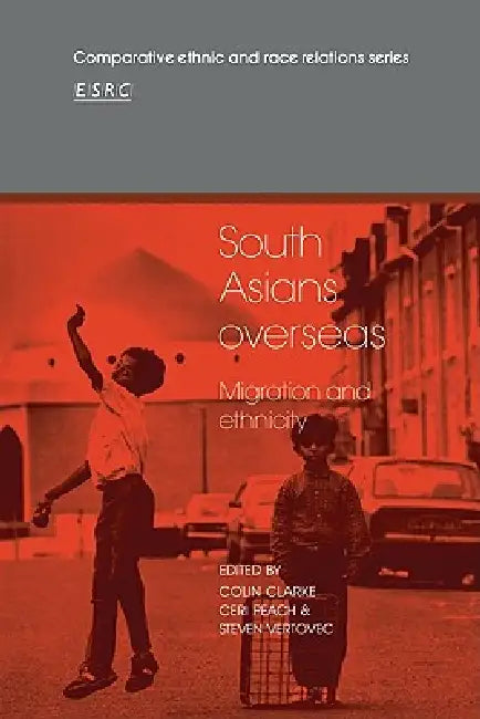 South Asians Overseas: Migration and Ethnicity by Colin Clarke, Ceri Peach, Steven Vertovec