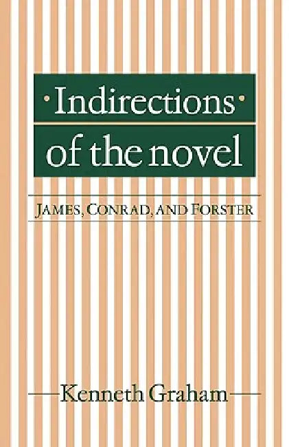 Indirections of the Novel: James, Conrad, and Forster by Kenneth Graham