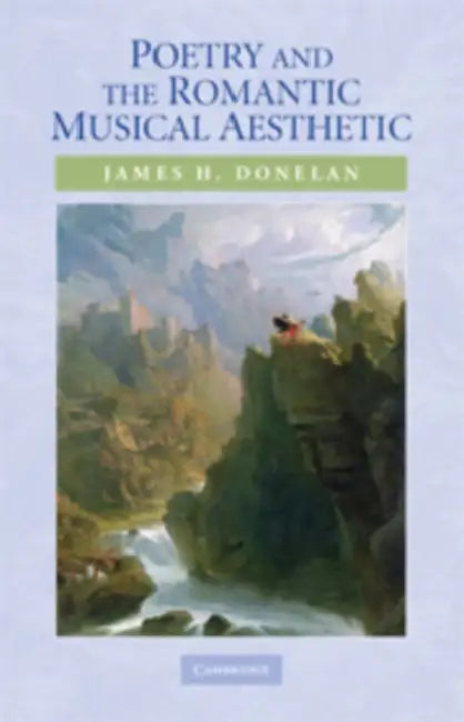 Poetry and the Romantic Musical Aesthetic by James H. Donelan, Donelan James H.