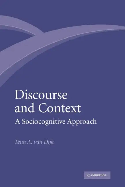 Discourse and Context: A Sociocognitive Approach by Teun a. Van Dijk, Van Dijk Teun a., Teun a. Van Dijk