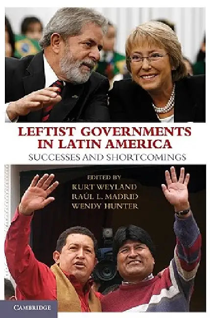 Leftist Governments in Latin America by Kurt Weyland, Raúl L. Madrid, Wendy Hunter