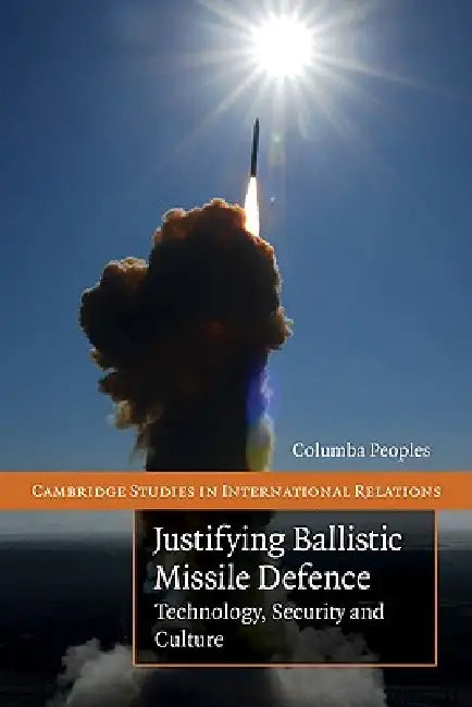 Justifying Ballistic Missile Defence by Columba Peoples