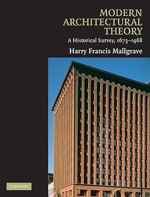 Modern Architectural Theory: A Historical Survey, 1673-1968 by Harry Francis Mallgrave